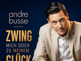 Andre Busse „Zwing mich doch zu meinem Glück“